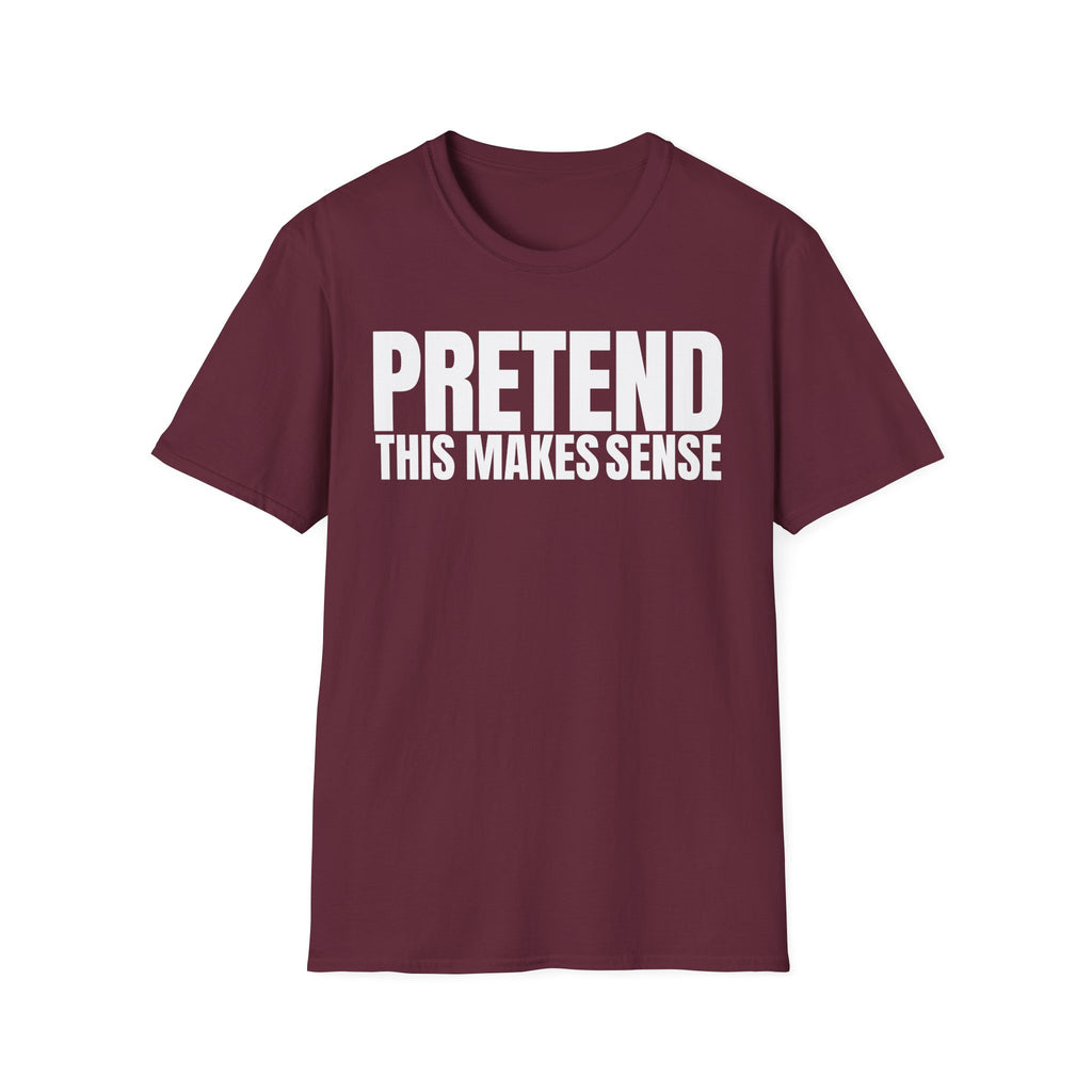 PRETEND THIS MAKES SENSE T-SHIRT