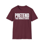 PRETEND THIS MAKES SENSE T-SHIRT