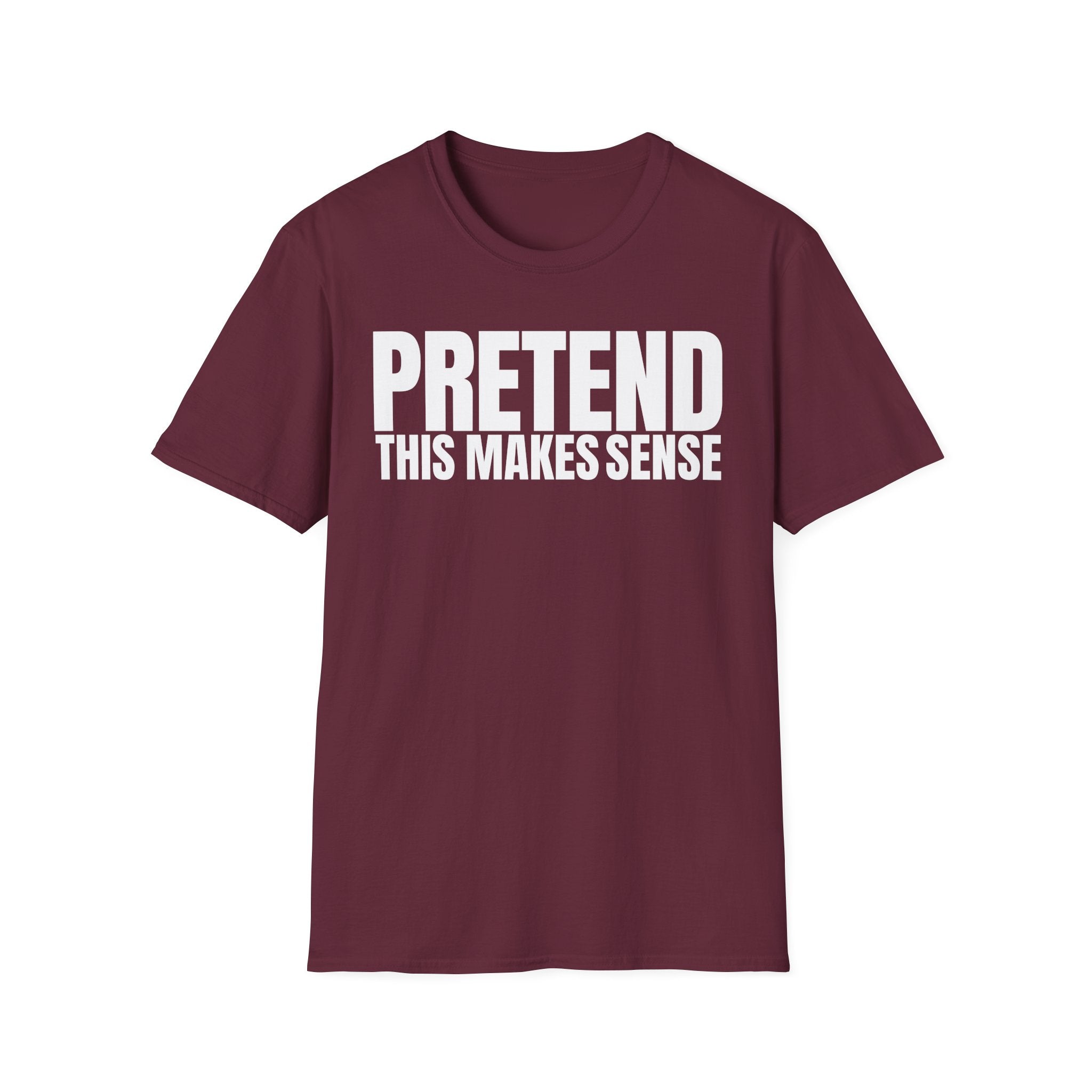 PRETEND THIS MAKES SENSE T-SHIRT