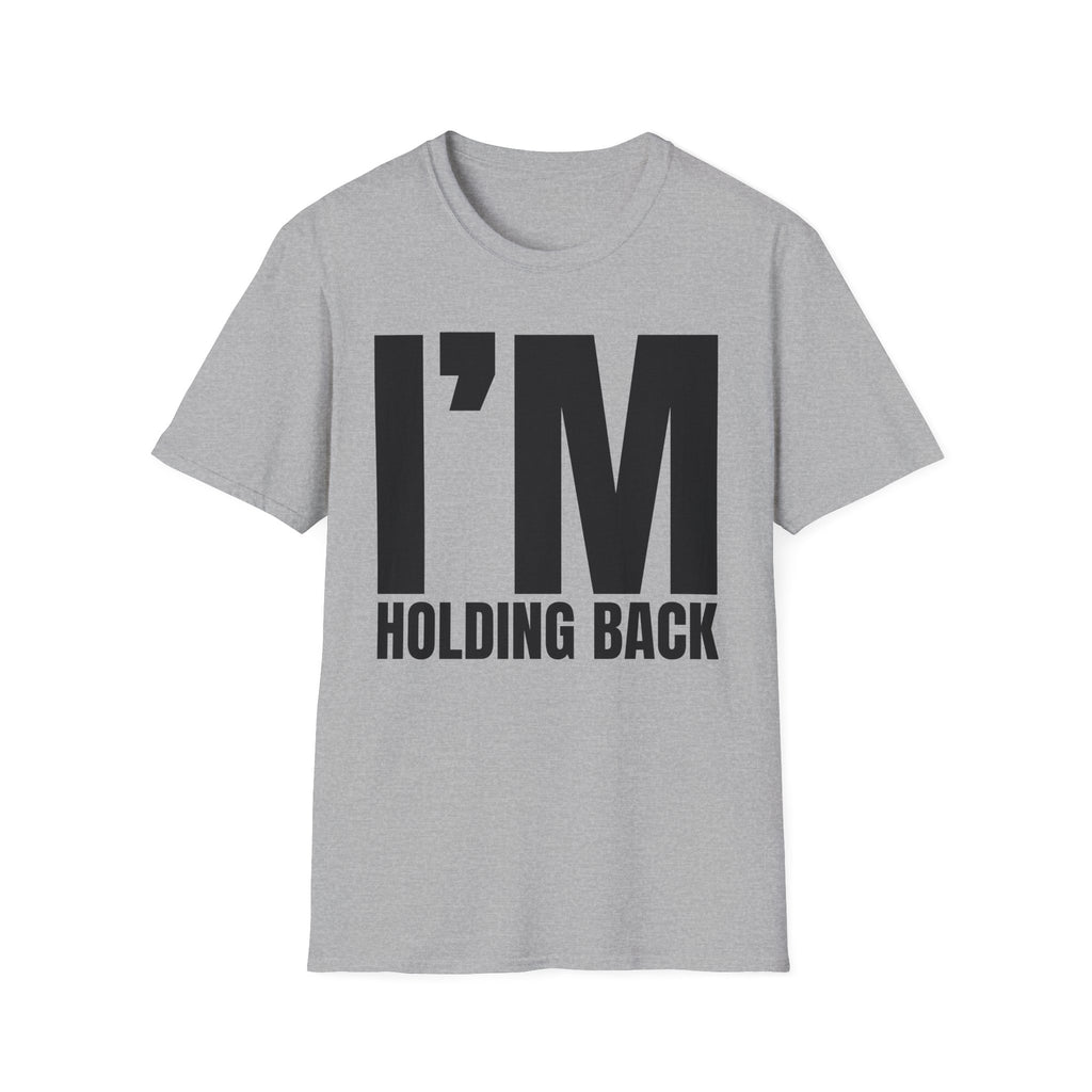 I'M HOLDING BACK T-SHIRT