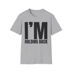 I'M HOLDING BACK T-SHIRT