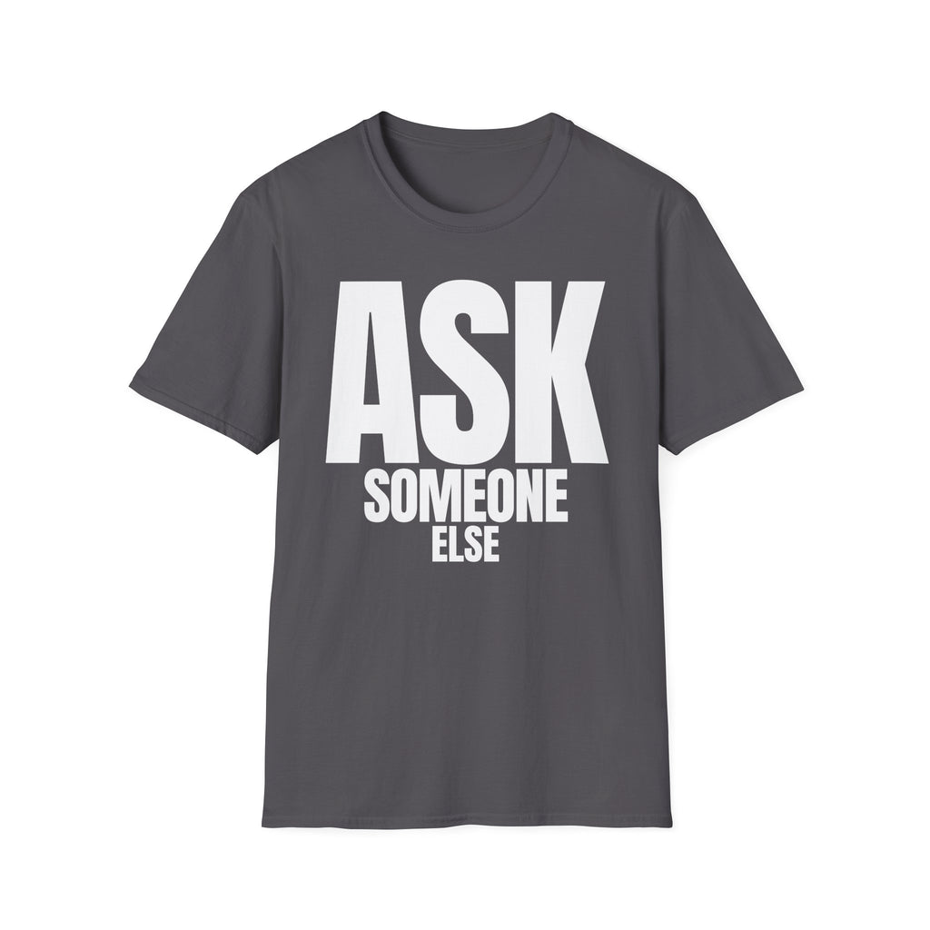 ASK SOMEONE ELSE T-SHIRT