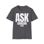 ASK SOMEONE ELSE T-SHIRT
