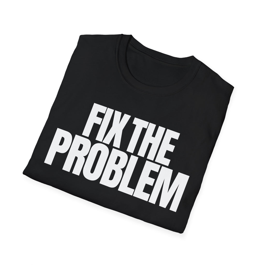 FIX THE PROBLEM T-SHIRT