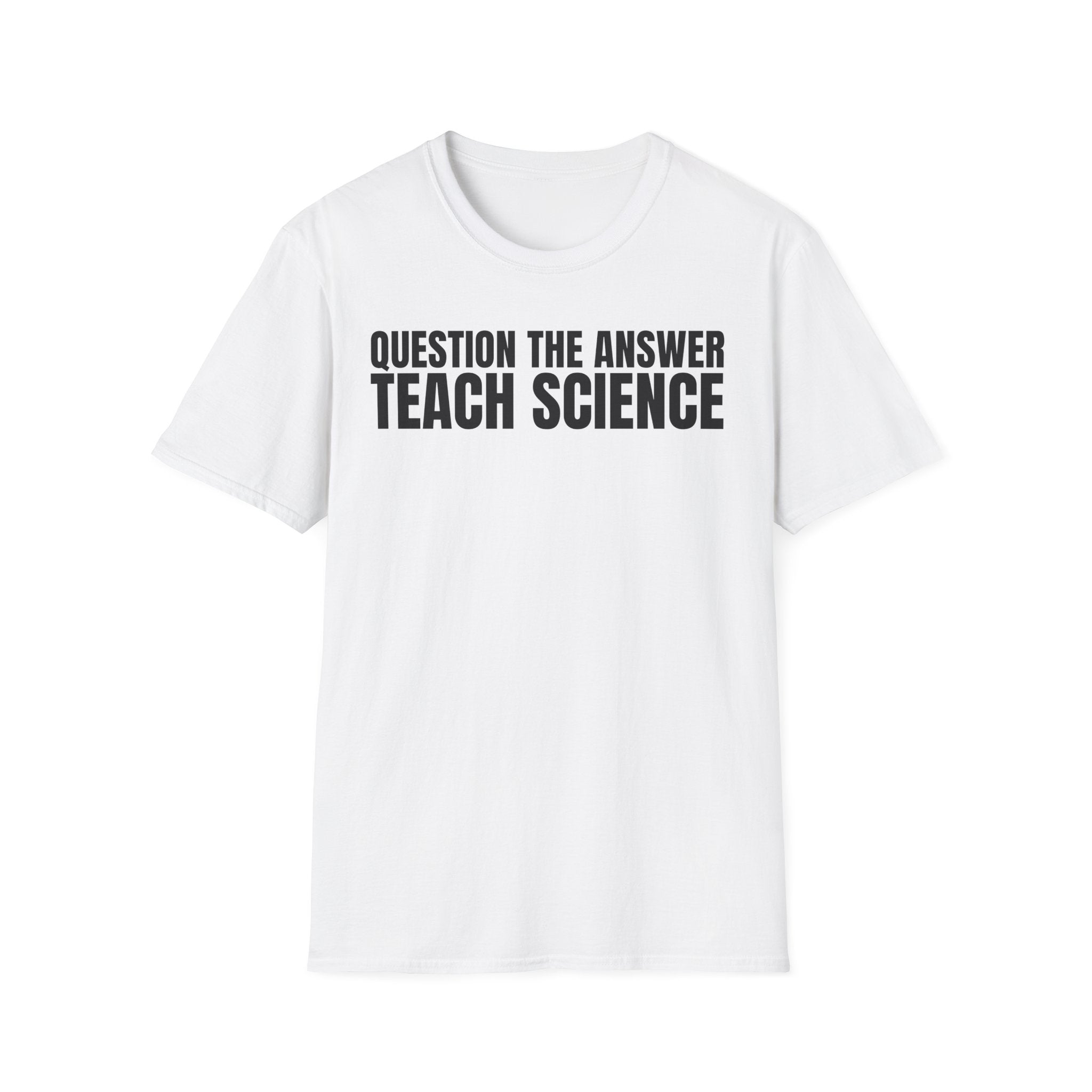 QUESTION THE ANSWER TEACH SCIENCE T-SHIRT