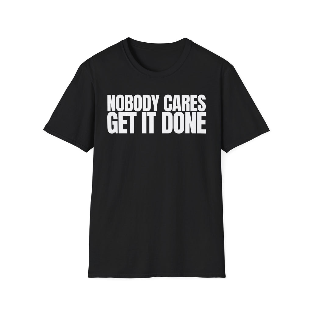 NOBODY CARES GET IT DONE T-SHIRT