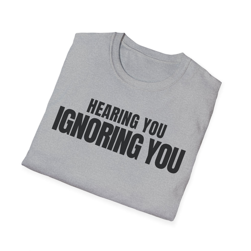 HEARING YOU IGNORING YOU T-SHIRT