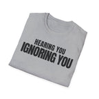 HEARING YOU IGNORING YOU T-SHIRT