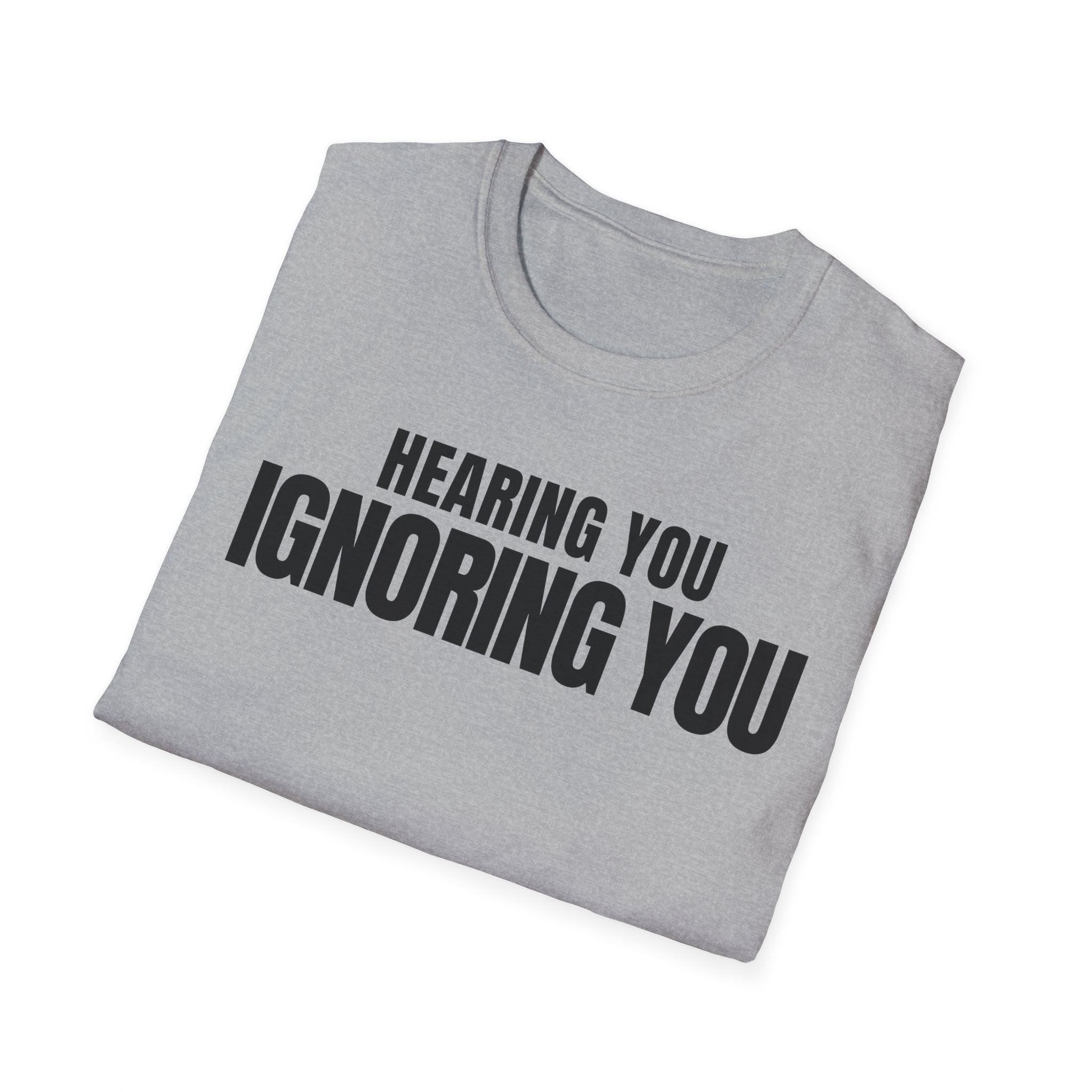 HEARING YOU IGNORING YOU T-SHIRT