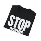 STOP ASKING QUESTIONS T-SHIRT