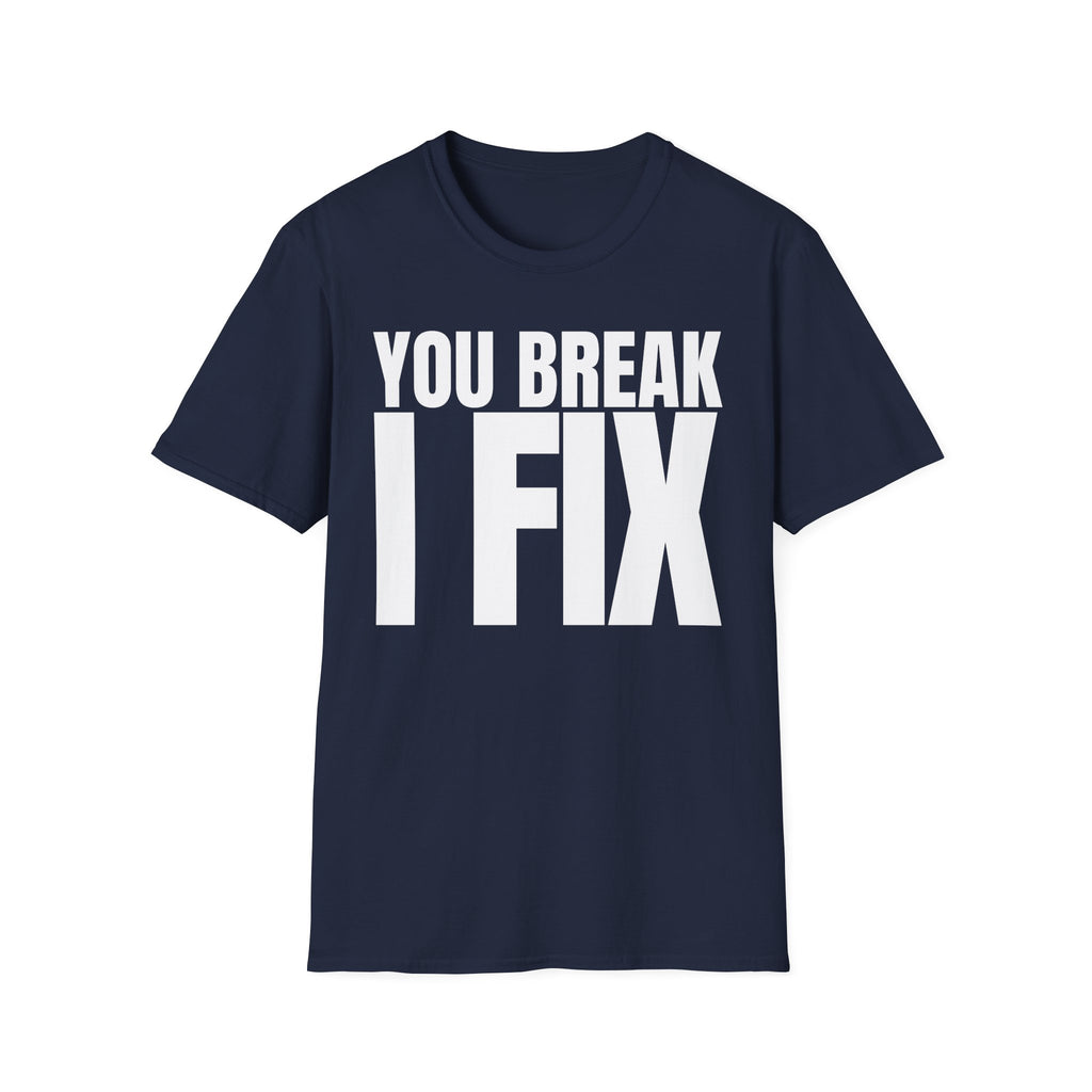 YOU BREAK I FIX T-SHIRT
