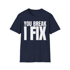 YOU BREAK I FIX T-SHIRT