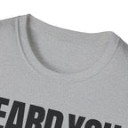 HEARD YOU NOT T-SHIRT