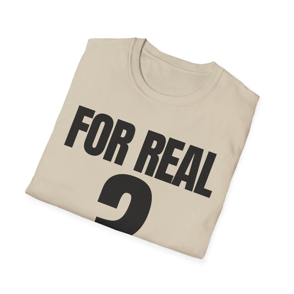 FOR REAL? T-SHIRT