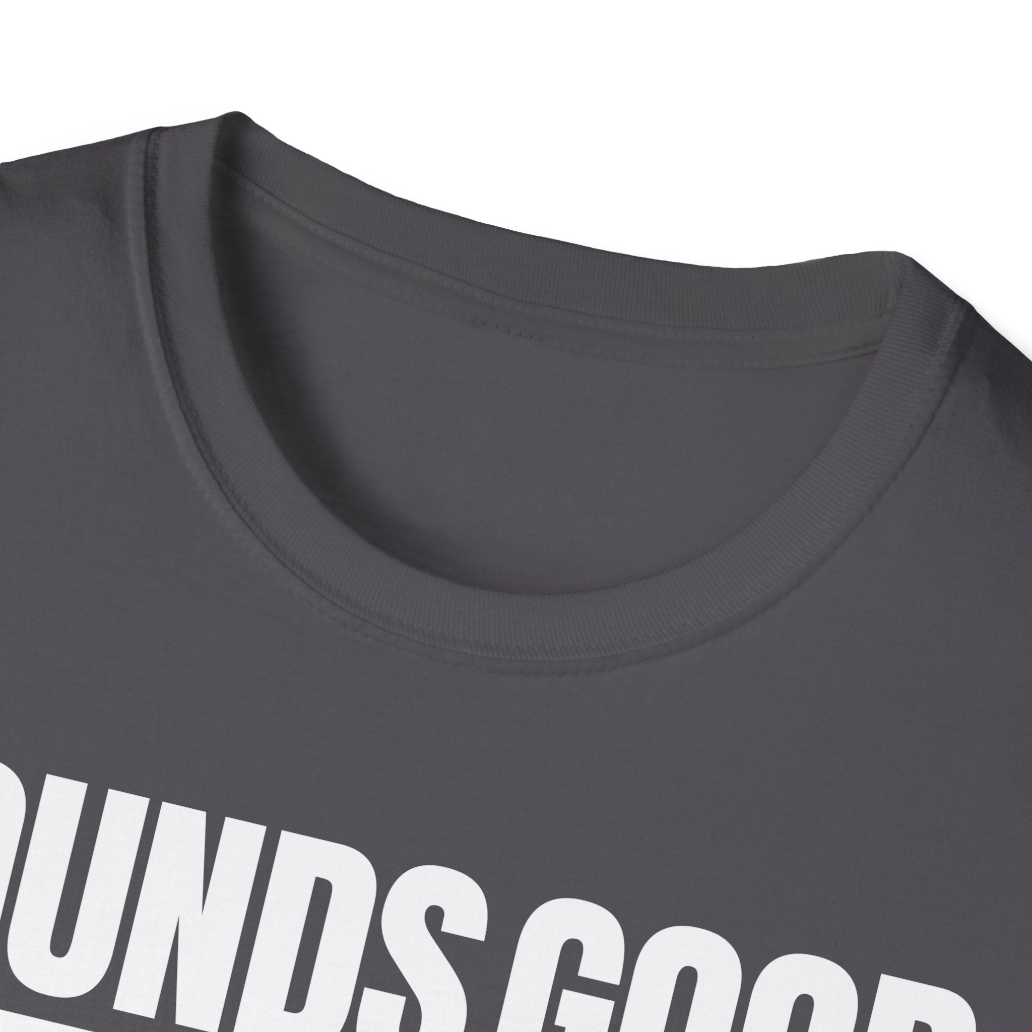 SOUNDS GOOD NOT T-SHIRT