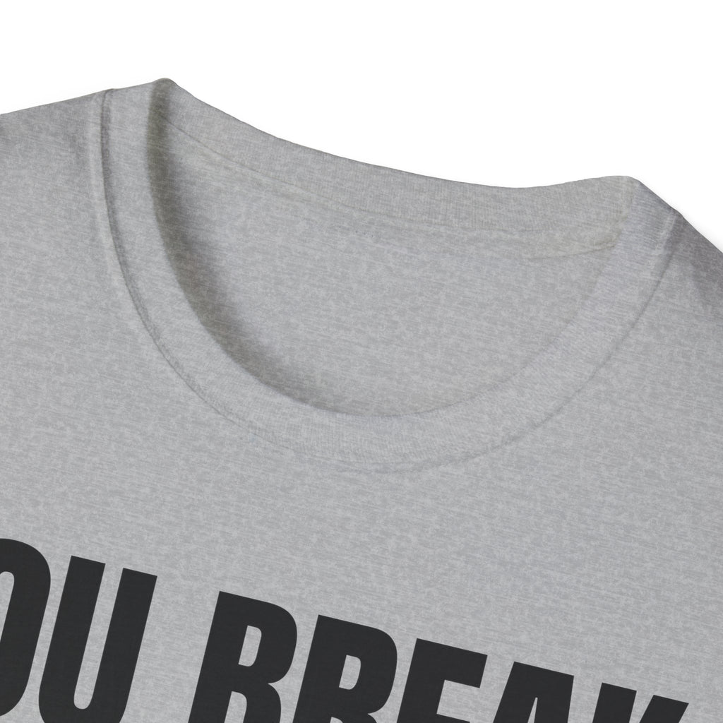 YOU BREAK I FIX T-SHIRT
