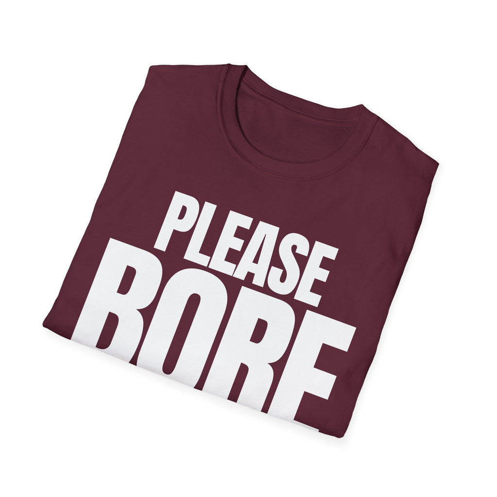 PLEASE BORE SOMEONE ELSE T-SHIRT