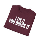 I FIX IT YOU BREAK IT 2 T-SHIRT
