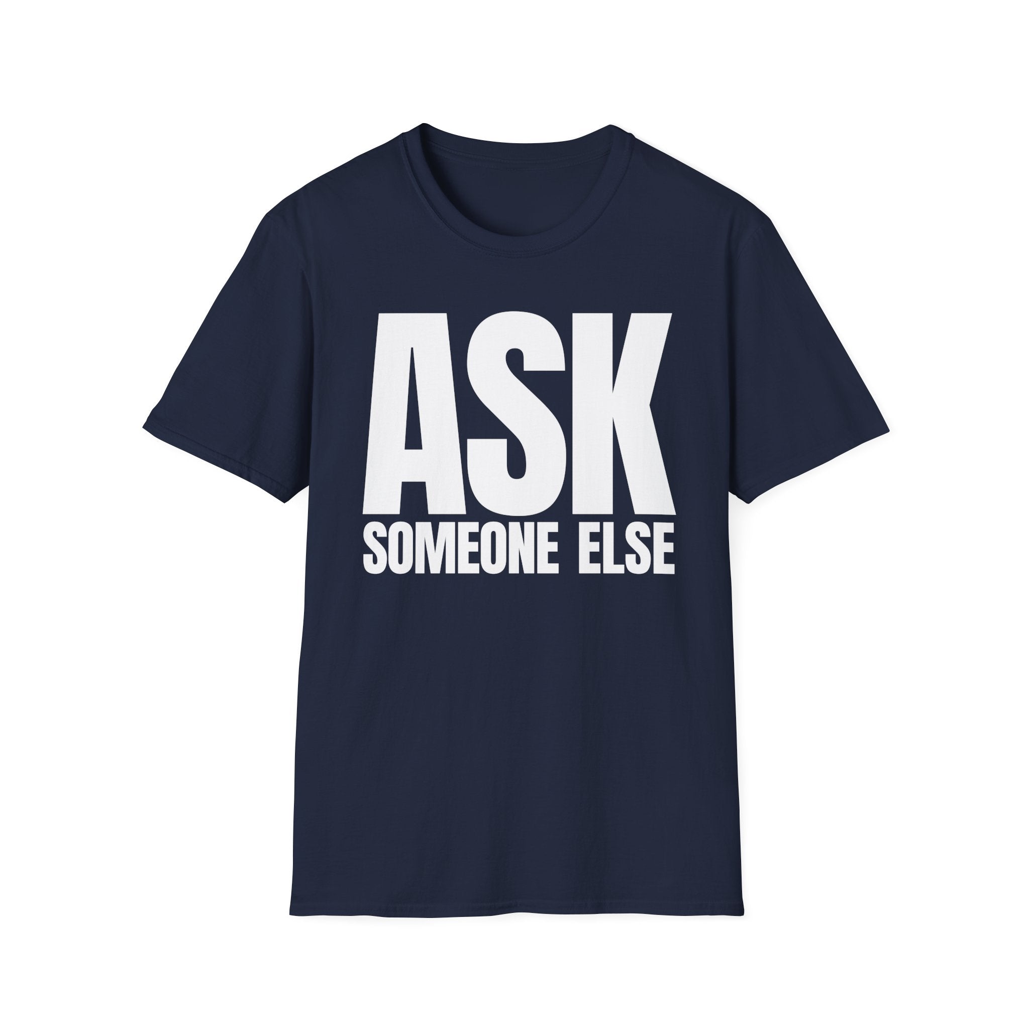 ASK SOMEONE ELSE T-SHIRT