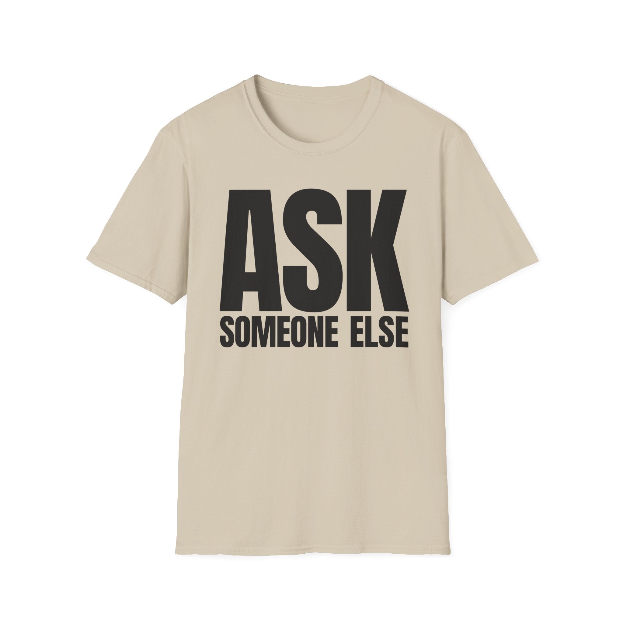 ASK SOMEONE ELSE T-SHIRT