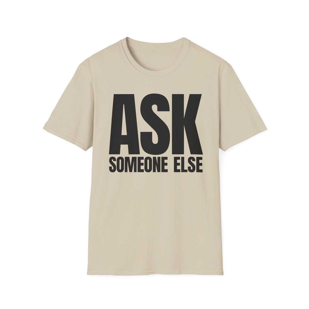 ASK SOMEONE ELSE T-SHIRT