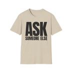 ASK SOMEONE ELSE T-SHIRT