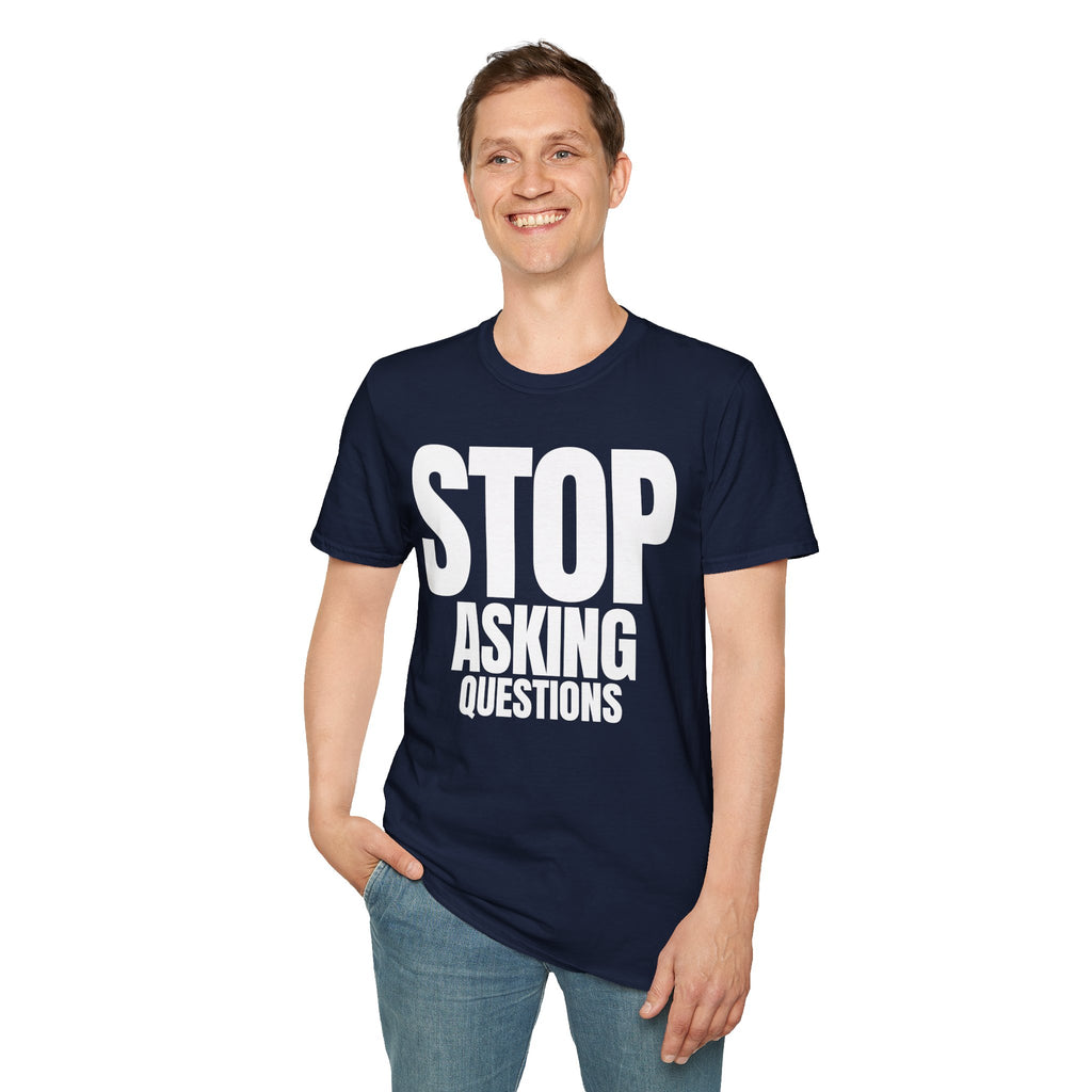 STOP ASKING QUESTIONS T-SHIRT