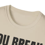 YOU BREAK I FIX T-SHIRT