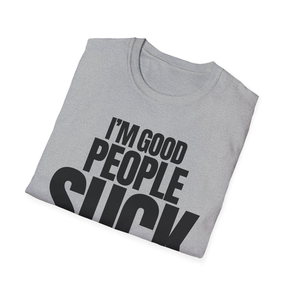 I'M GOOD PEOPLE SUCK T-SHIRT