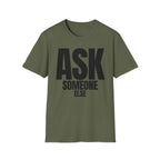ASK SOMEONE ELSE T-SHIRT