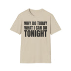 WHY DO TODAY WHAT I CAN DO TONIGHT