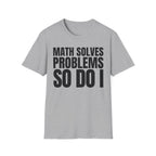 MATH SOLVES PROBLEMS SO DO I T-SHIRT