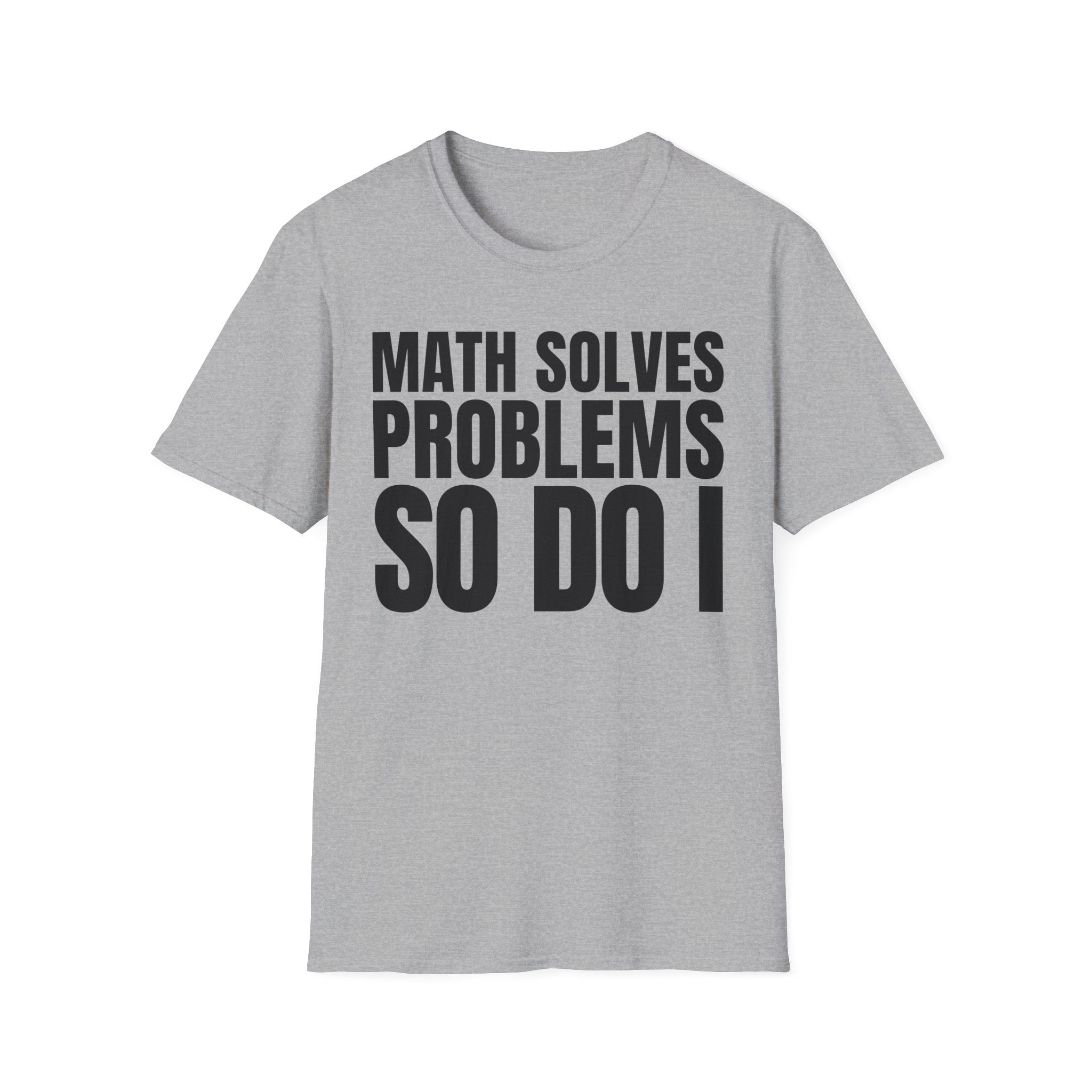 MATH SOLVES PROBLEMS SO DO I T-SHIRT