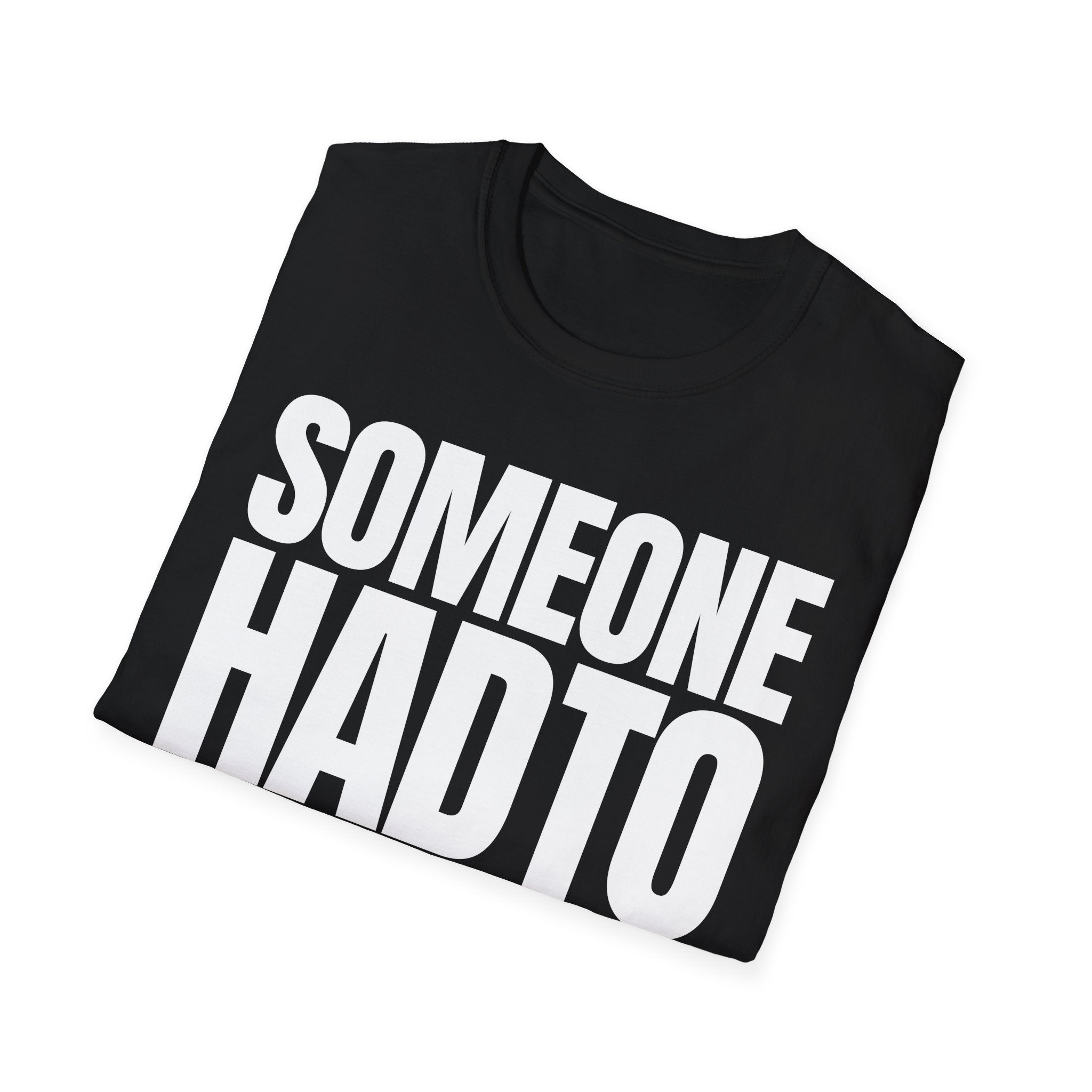 SOMEONE HAD TO T-SHIRT
