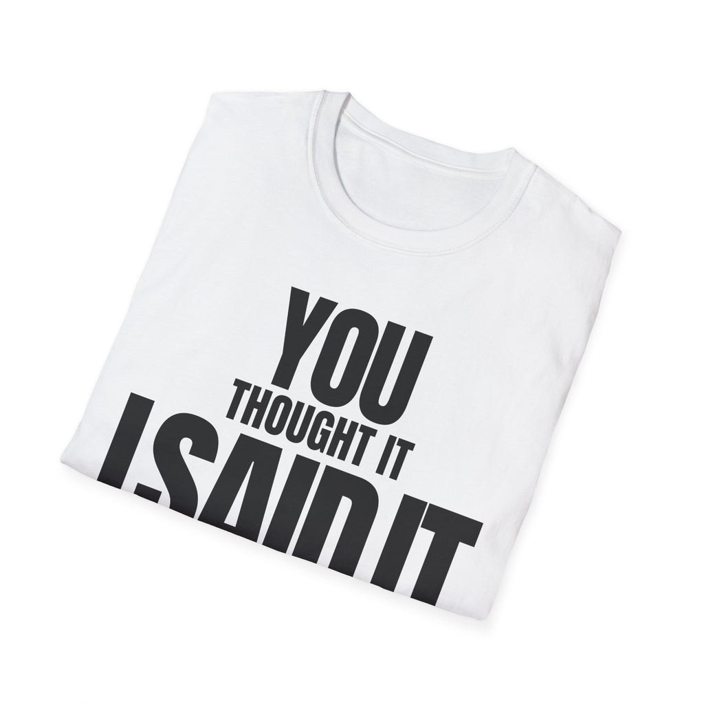 YOU THOUGHT IT I SAID IT T-SHIRT