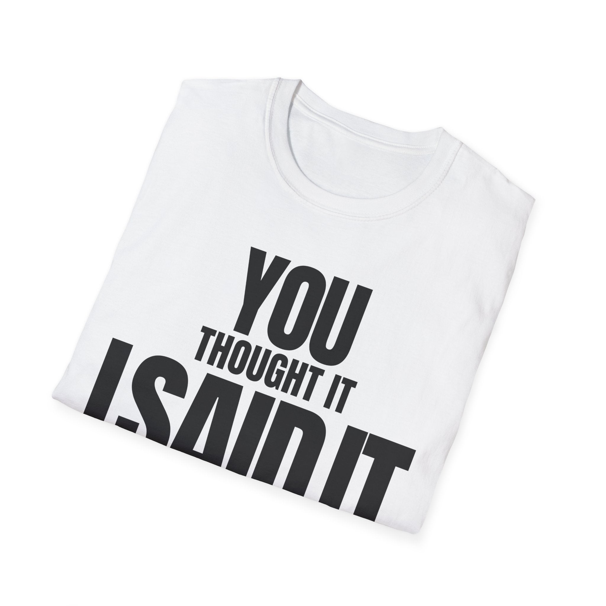 YOU THOUGHT IT I SAID IT T-SHIRT