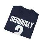 SERIOUSLY? T-SHIRT