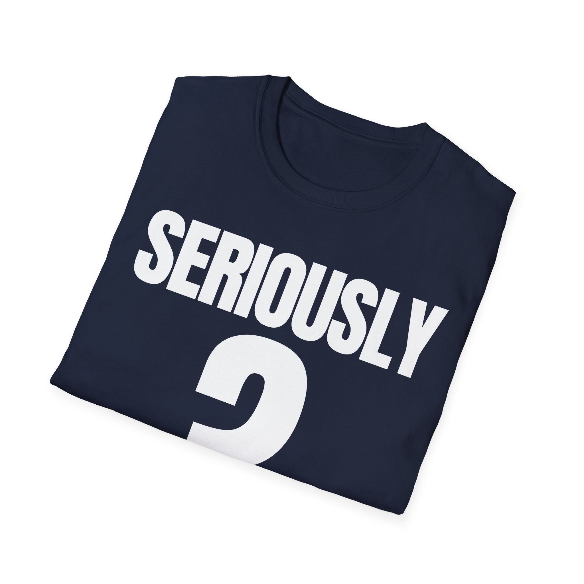 SERIOUSLY? T-SHIRT