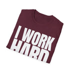 I WORK HARD T-SHIRT