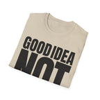 GOOD IDEA NOT T-SHIRT
