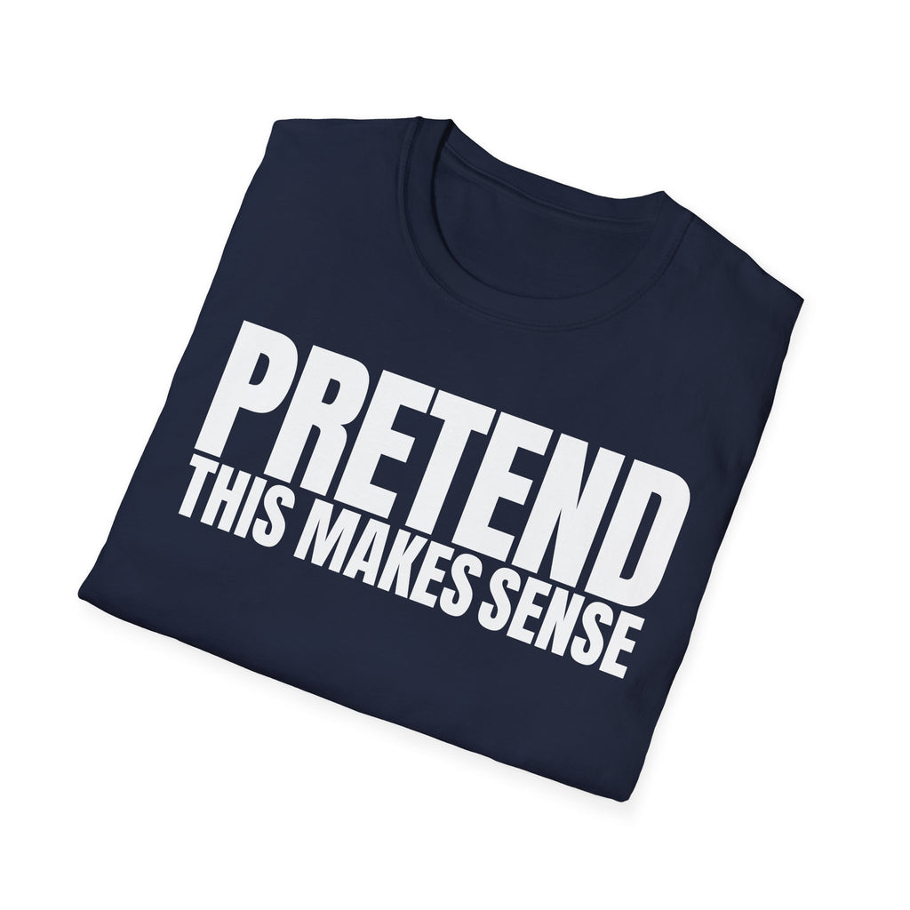 PRETEND THIS MAKES SENSE T-SHIRT