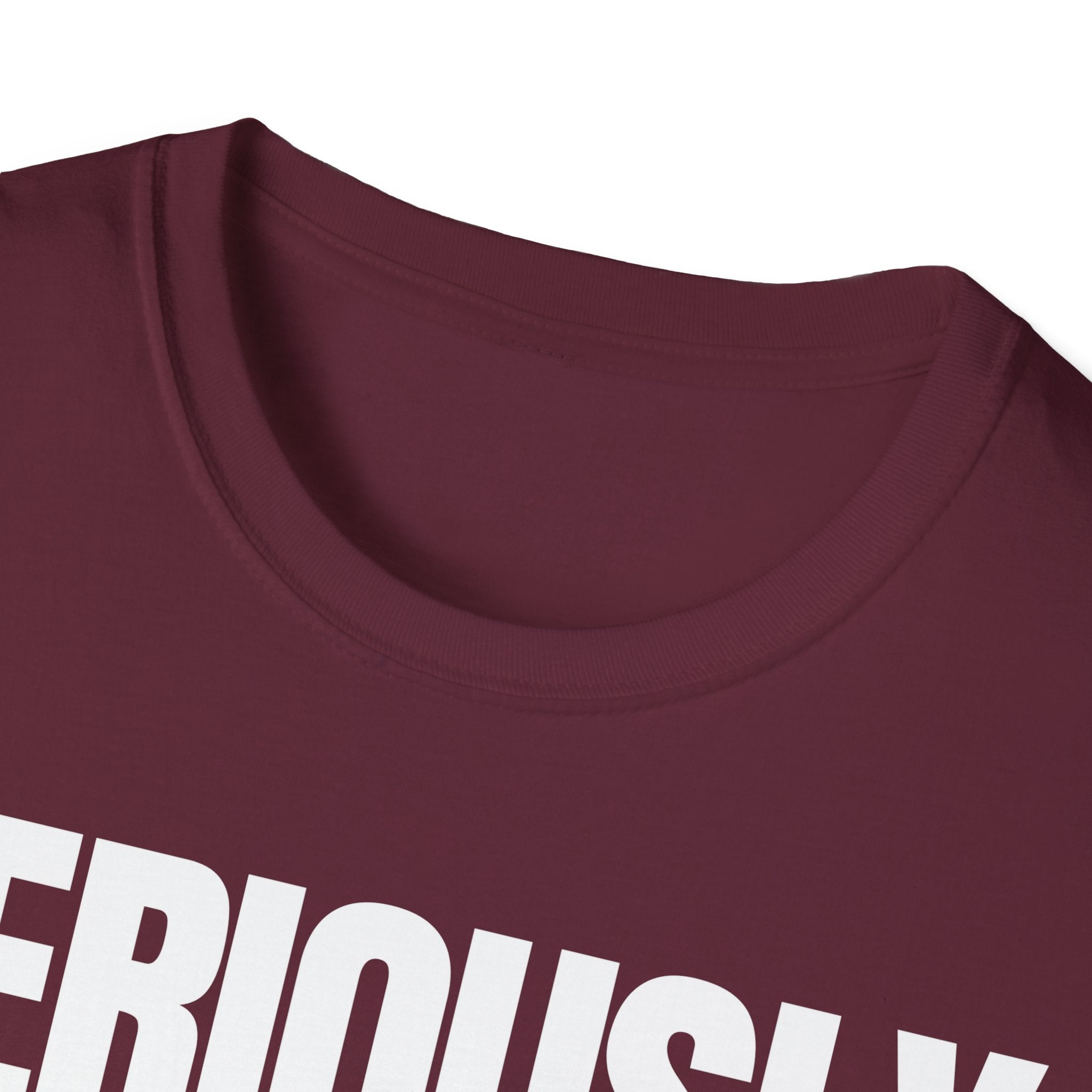 SERIOUSLY? T-SHIRT