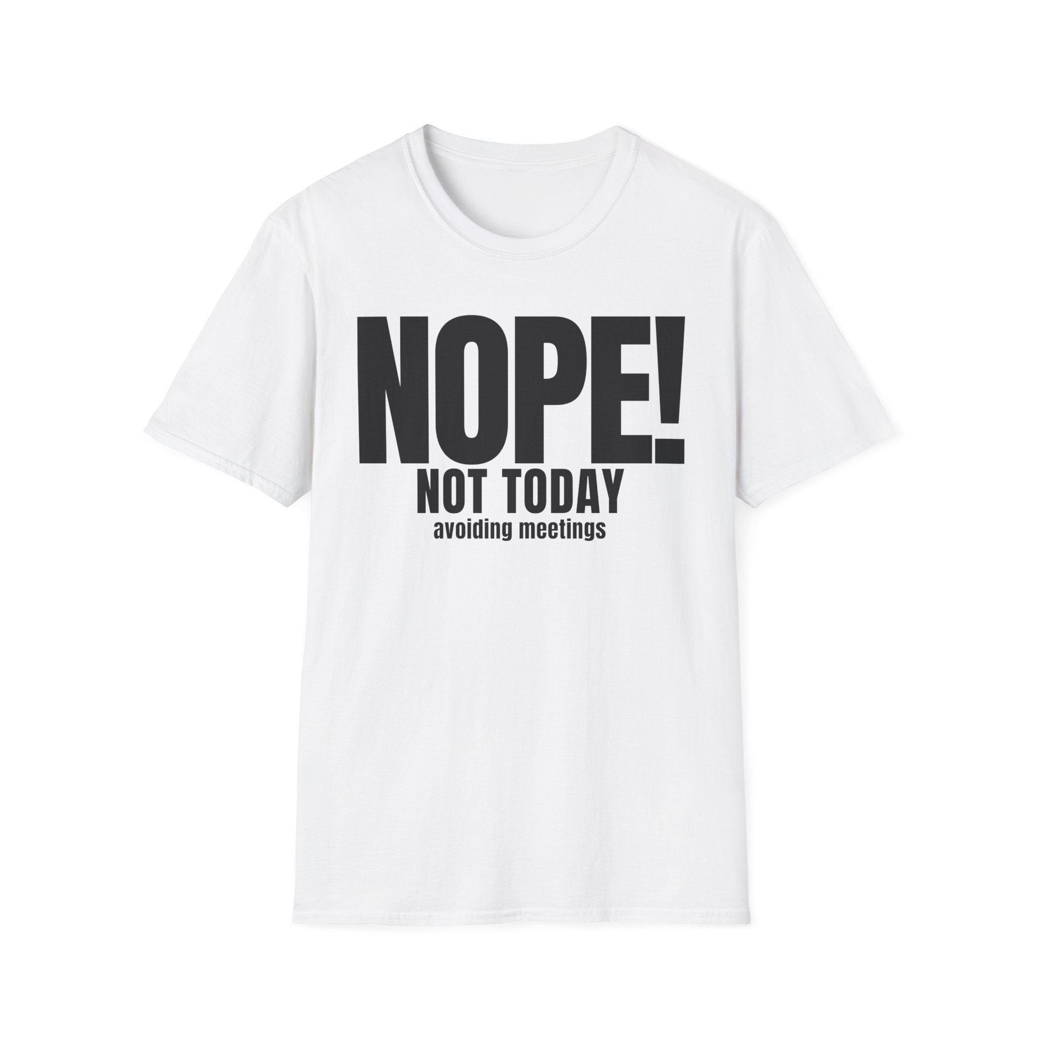 NOPE NOT TODAY avoiding meetings T-SHIRT