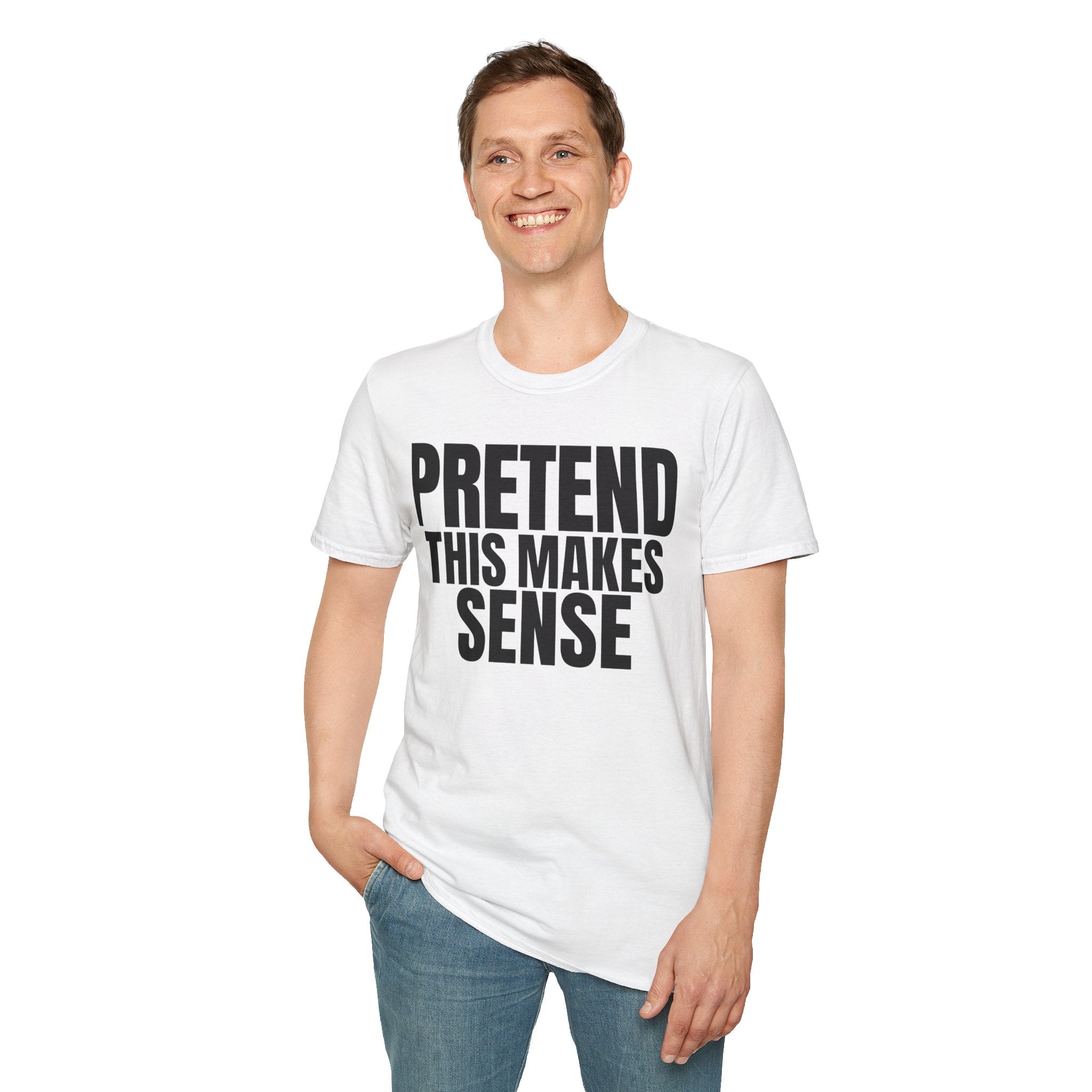 PRETEND THIS MAKES SENSE T-SHIRT