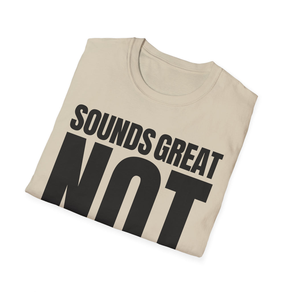 SOUNDS GREAT NOT T-SHIRT