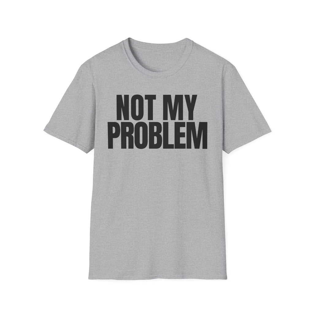 NOT MY PROBLEM 2 T-SHIRT
