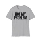 NOT MY PROBLEM 2 T-SHIRT