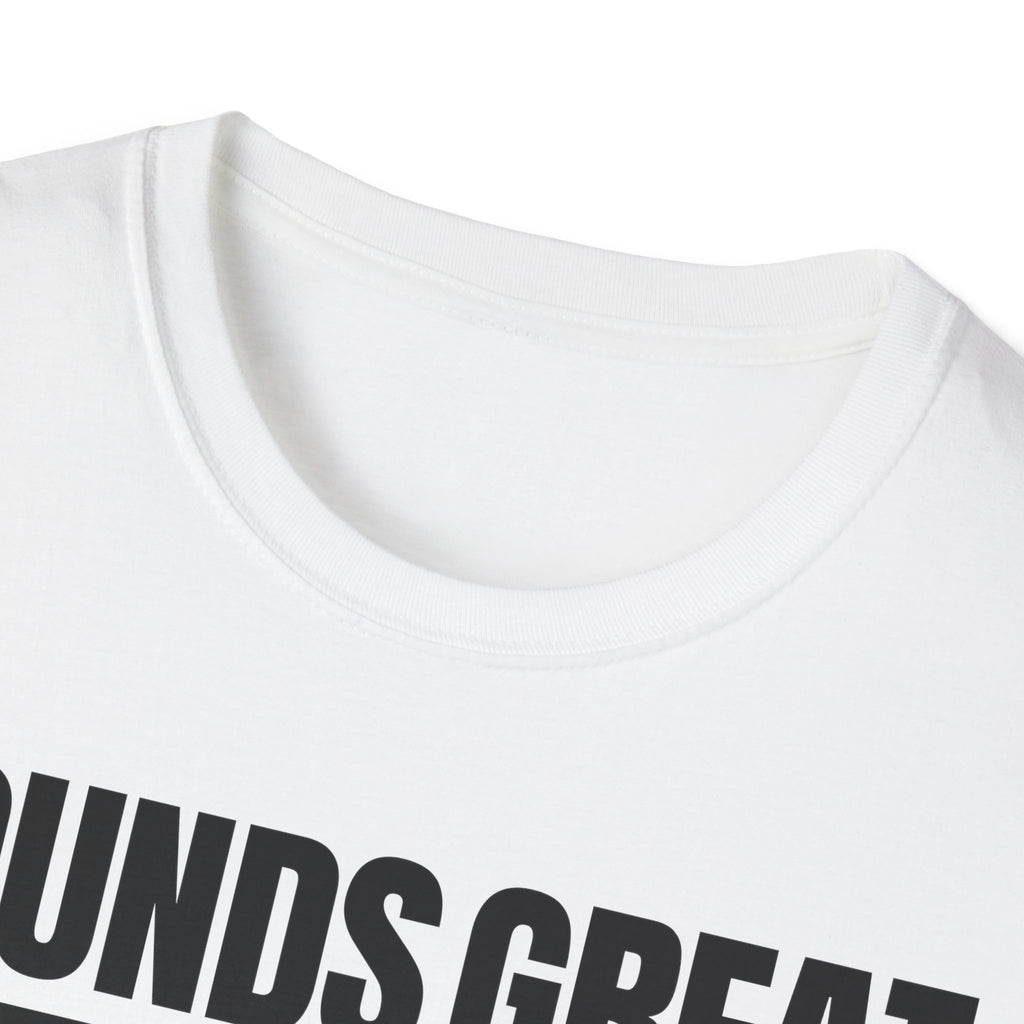 SOUNDS GREAT NOT T-SHIRT