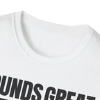 SOUNDS GREAT NOT T-SHIRT