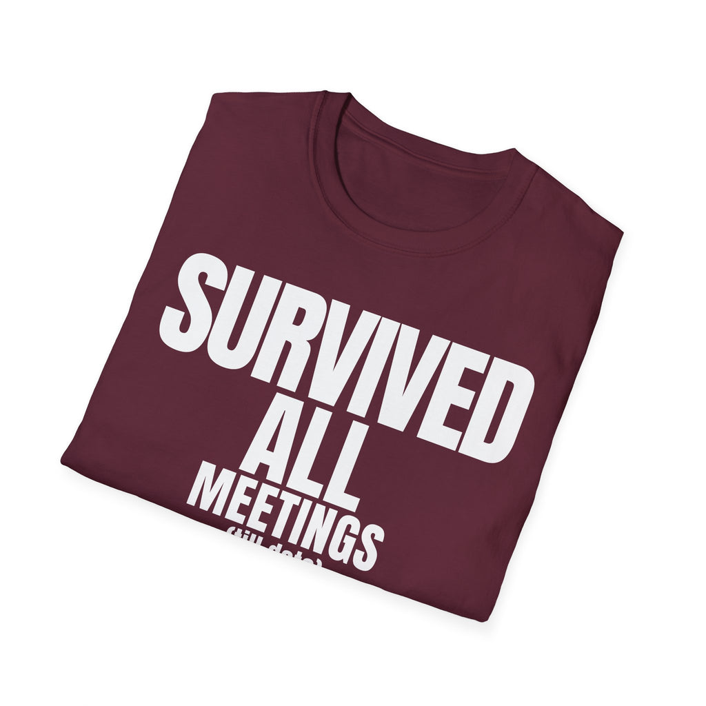 SURVIVED ALL MEETINGS (till date) T-SHIRT
